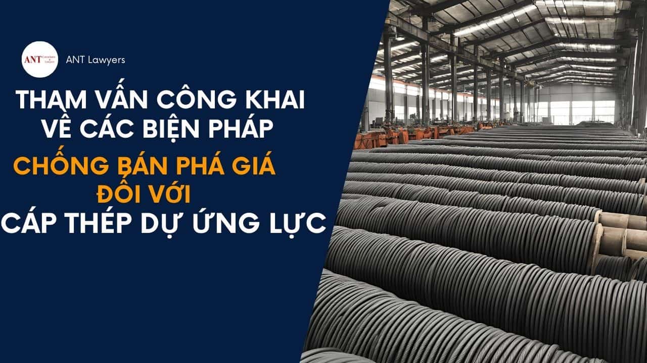 Tham vấn công khai về các biện pháp chống bán phá giá đối với cáp thép dự ứng lực